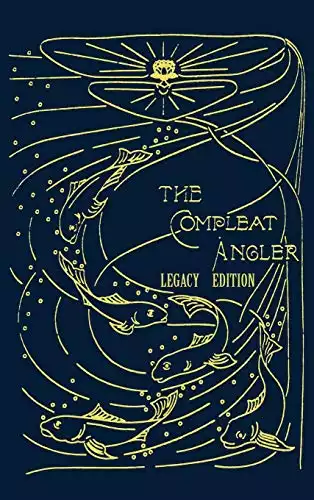 The Compleat Angler - Legacy Edition: A Celebration Of The Sport And Secrets Of Fishing And Fly Fishing Through Story And Song (Library of American Outdoors Classics)