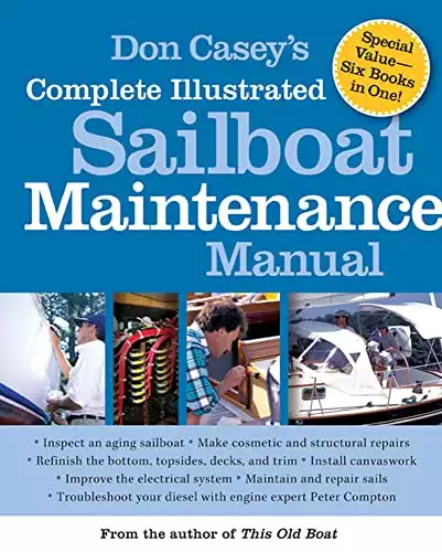 Don Casey's Complete Illustrated Sailboat Maintenance Manual: Including Inspecting the Aging Sailboat, Sailboat Hull and Deck Repair, Sailboat Refinishing, Sailbo
